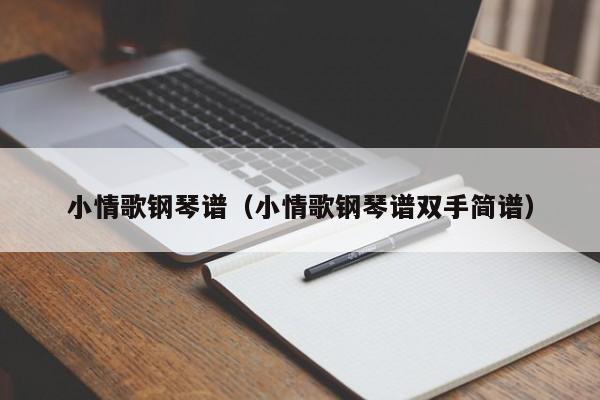 小情歌钢琴谱（小情歌钢琴谱双手简谱）