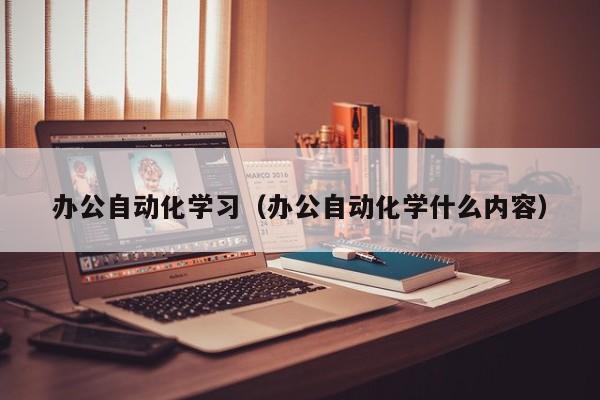 办公自动化学习（办公自动化学什么内容）