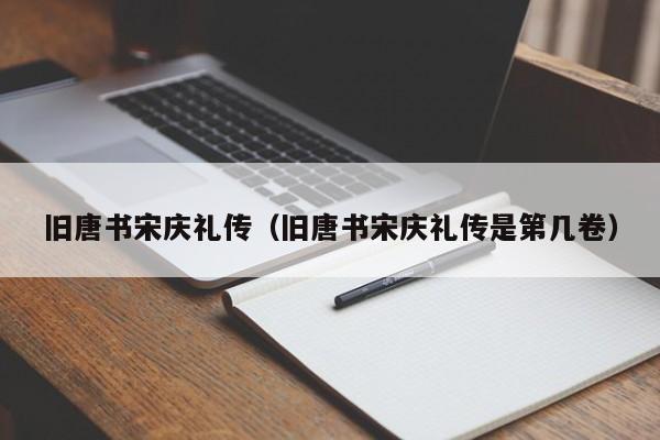 旧唐书宋庆礼传（旧唐书宋庆礼传是第几卷）