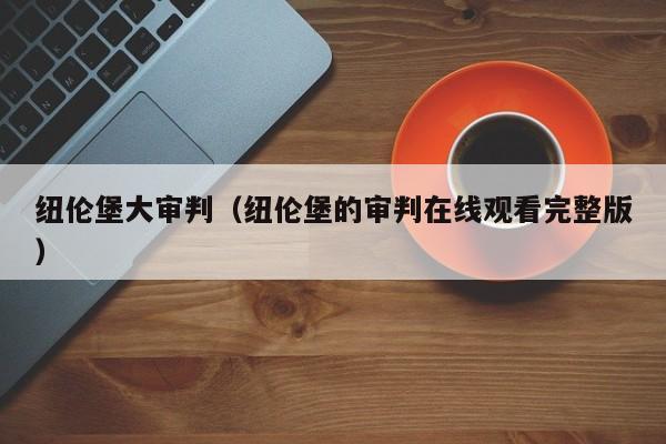 纽伦堡大审判（纽伦堡的审判在线观看完整版）