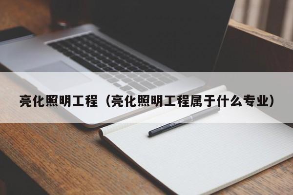 亮化照明工程（亮化照明工程属于什么专业）