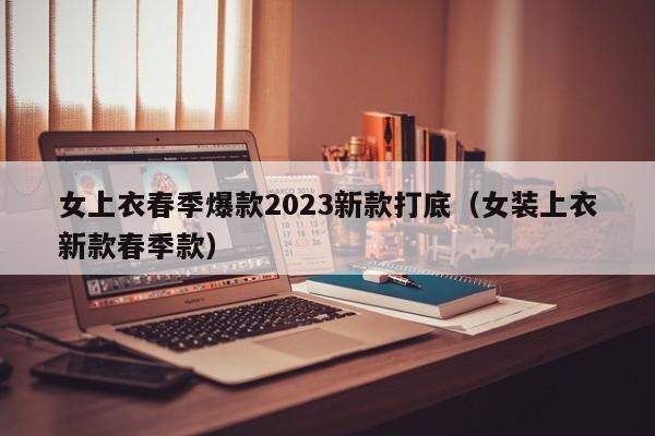 女上衣春季爆款2023新款打底（女装上衣新款春季款）