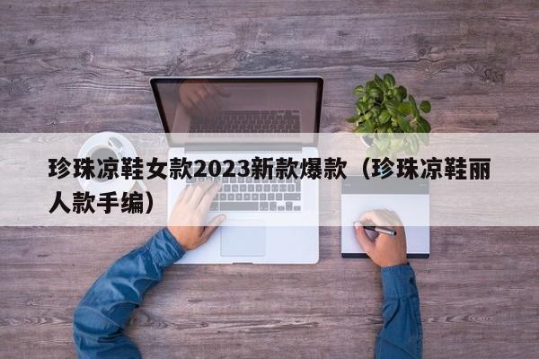 珍珠凉鞋女款2023新款爆款（珍珠凉鞋丽人款手编）