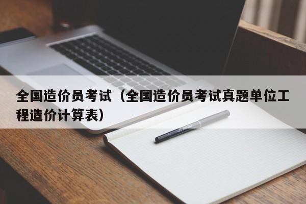 全国造价员考试（全国造价员考试真题单位工程造价计算表）