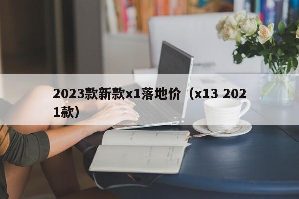 2023款新款x1落地价（x13 2021款）