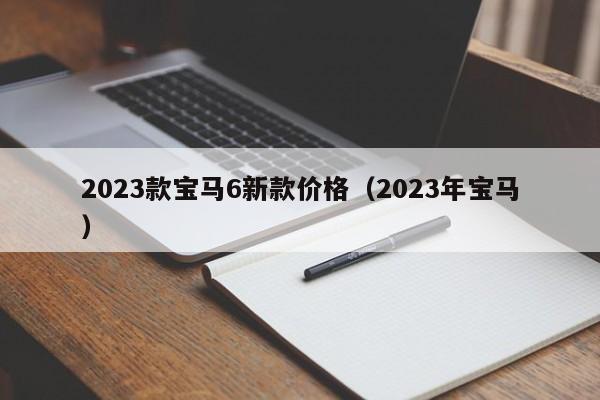 2023款宝马6新款价格（2023年宝马）