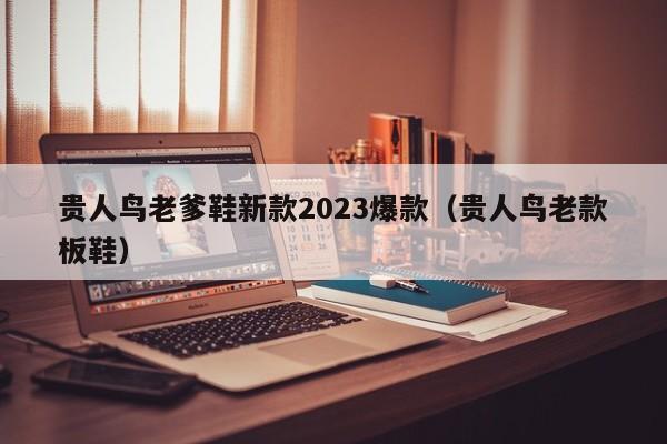 贵人鸟老爹鞋新款2023爆款（贵人鸟老款板鞋）