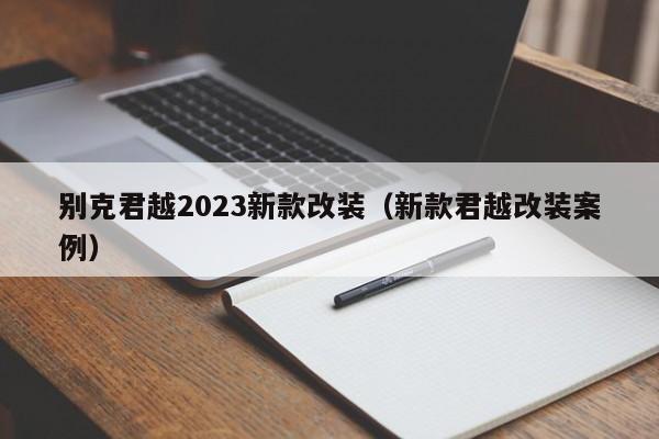 别克君越2023新款改装（新款君越改装案例）