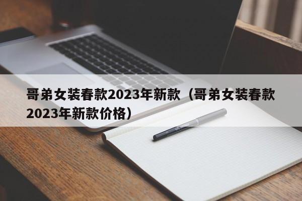 哥弟女装春款2023年新款（哥弟女装春款2023年新款价格）