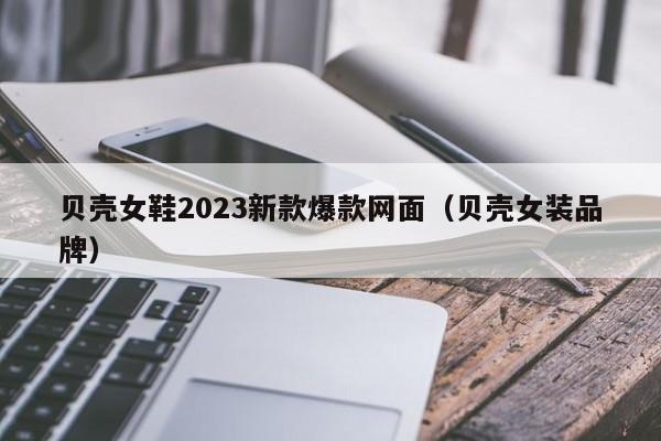 贝壳女鞋2023新款爆款网面（贝壳女装品牌）