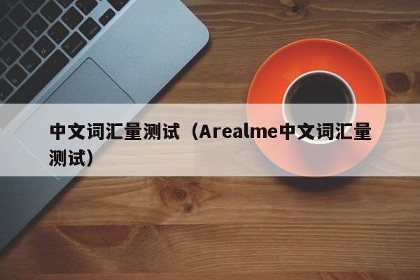 中文词汇量测试（Arealme中文词汇量测试）