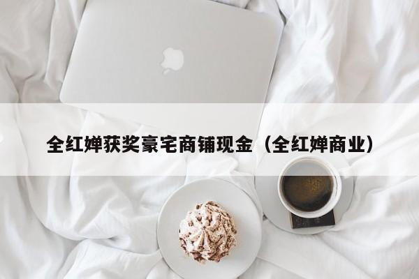 全红婵获奖豪宅商铺现金（全红婵商业）