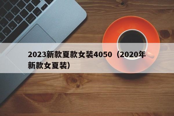 2023新款夏款女装4050（2020年新款女夏装）