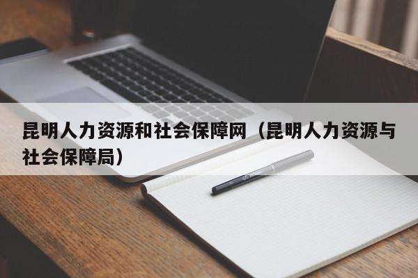 昆明人力资源和社会保障网（昆明人力资源与社会保障局）