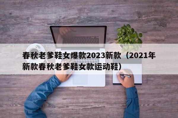 春秋老爹鞋女爆款2023新款（2021年新款春秋老爹鞋女款运动鞋）