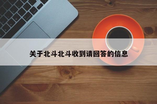 关于北斗北斗收到请回答的信息