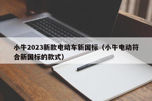 小牛2023新款电动车新国标（小牛电动符合新国标的款式）