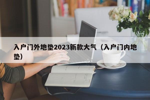 入户门外地垫2023新款大气（入户门内地垫）