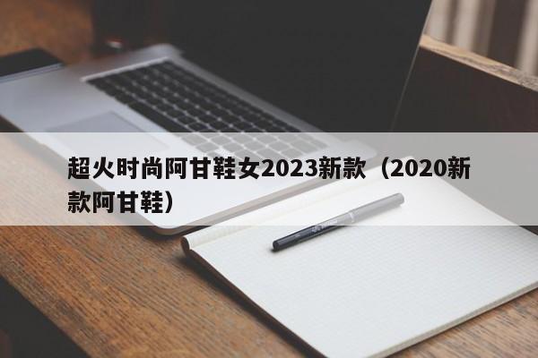 超火时尚阿甘鞋女2023新款（2020新款阿甘鞋）