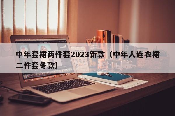 中年套裙两件套2023新款（中年人连衣裙二件套冬款）