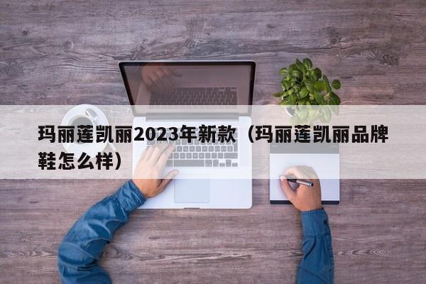 玛丽莲凯丽2023年新款（玛丽莲凯丽品牌鞋怎么样）