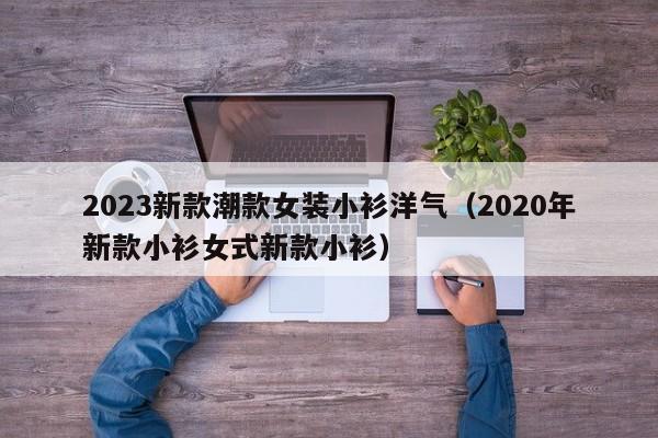 2023新款潮款女装小衫洋气（2020年新款小衫女式新款小衫）