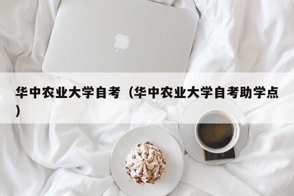 华中农业大学自考（华中农业大学自考助学点）