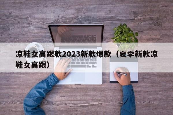 凉鞋女高跟款2023新款爆款（夏季新款凉鞋女高跟）