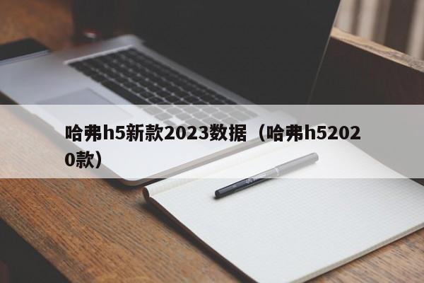 哈弗h5新款2023数据（哈弗h52020款）