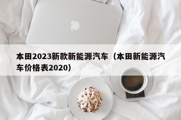 本田2023新款新能源汽车（本田新能源汽车价格表2020）