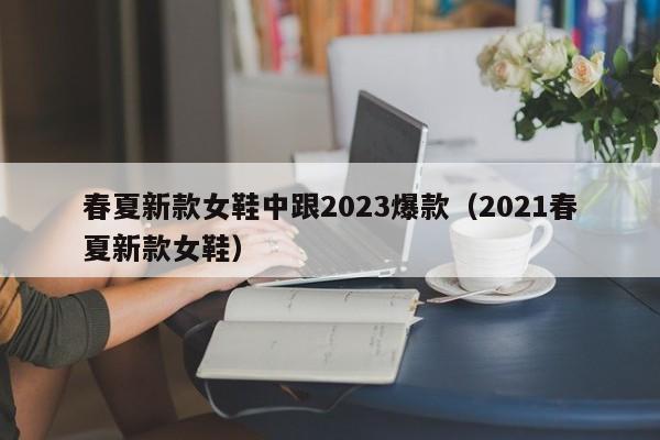 春夏新款女鞋中跟2023爆款（2021春夏新款女鞋）